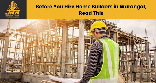 Before You Hire Home Builders in Warangal, Read This